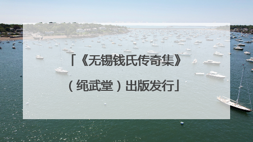 《无锡钱氏传奇集》（绳武堂）出版发行