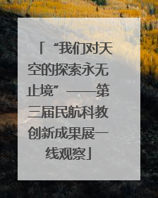 “我们对天空的探索永无止境”——第三届民航科教创新成果展一线观察