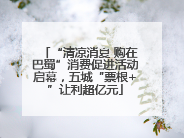 “清凉消夏 购在巴蜀”消费促进活动启幕，五城“票根+”让利超亿元