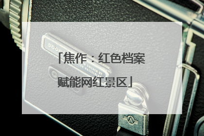 焦作：红色档案赋能网红景区
