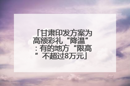 甘肃印发方案为高额彩礼“降温”：有的地方“限高”不超过8万元