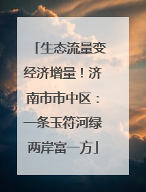 生态流量变经济增量！济南市市中区：一条玉符河绿两岸富一方