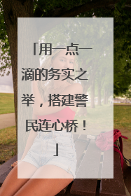 用一点一滴的务实之举，搭建警民连心桥！