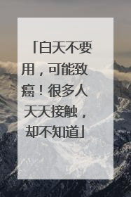 白天不要用，可能致癌！很多人天天接触，却不知道