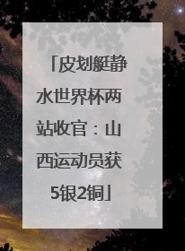 皮划艇静水世界杯两站收官：山西运动员获5银2铜