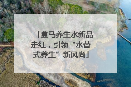 盒马养生水新品走红，引领“水替式养生”新风尚