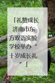 礼赞成长 济南市东方双语实验学校举办“十岁成长礼”