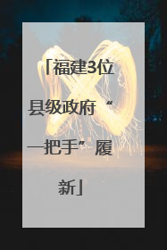 福建3位县级政府“一把手”履新