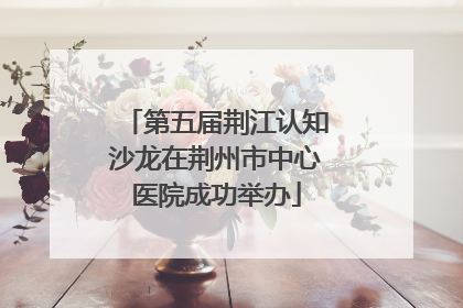 第五届荆江认知沙龙在荆州市中心医院成功举办