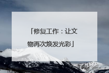 修复工作：让文物再次焕发光彩