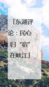东湖评论：民心归“宿”在峡江