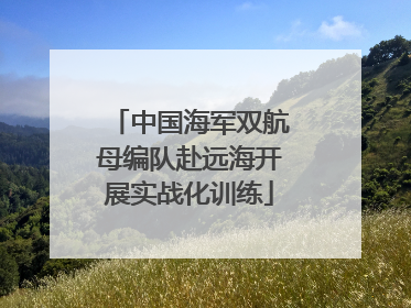中国海军双航母编队赴远海开展实战化训练