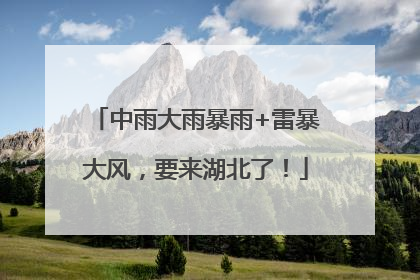 中雨大雨暴雨+雷暴大风，要来湖北了！