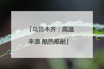 乌鲁木齐：高温来袭 酷热难耐