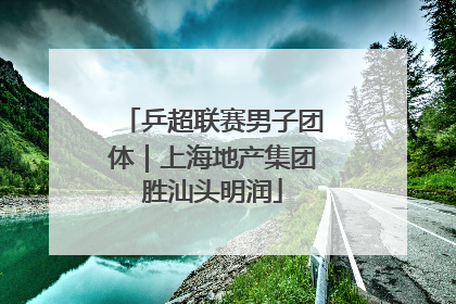 乒超联赛男子团体｜上海地产集团胜汕头明润
