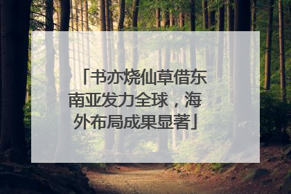 书亦烧仙草借东南亚发力全球，海外布局成果显著