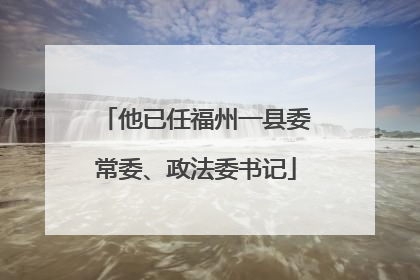 他已任福州一县委常委、政法委书记