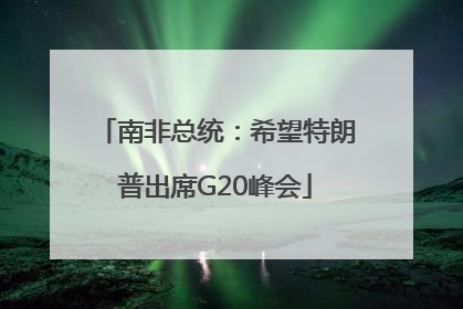 南非总统：希望特朗普出席G20峰会