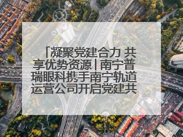 凝聚党建合力 共享优势资源│南宁普瑞眼科携手南宁轨道运营公司开启党建共建新篇章