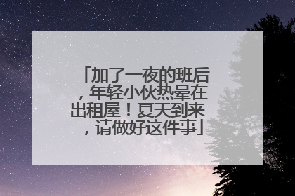 加了一夜的班后，年轻小伙热晕在出租屋！夏天到来，请做好这件事