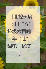 北控环境：日“吞”垃圾六百吨 年“吐”绿电一亿度