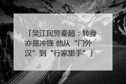 吴江民警秦超：转身亦是冲锋 他从“门外汉”到“行家里手”
