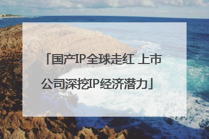 国产IP全球走红 上市公司深挖IP经济潜力