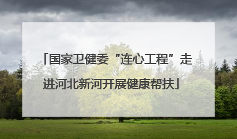 国家卫健委“连心工程”走进河北新河开展健康帮扶