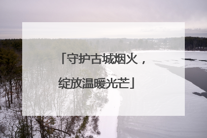 守护古城烟火，绽放温暖光芒