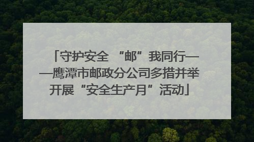 守护安全 “邮”我同行——鹰潭市邮政分公司多措并举开展“安全生产月”活动