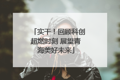 实干！回顾科创超燃时刻 展望青海美好未来