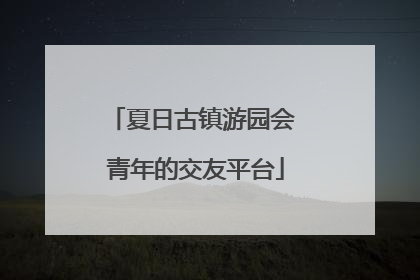 夏日古镇游园会 青年的交友平台