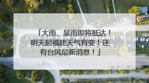 大雨、暴雨即将抵达！明天起福建天气有变！还有台风最新消息！