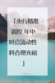 央行精准调控 年中时点流动性料合理充裕