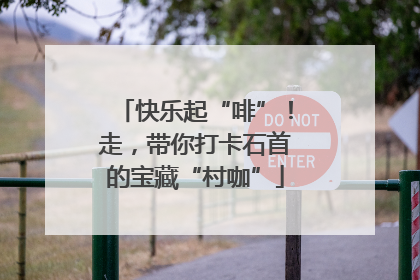 快乐起“啡”！走，带你打卡石首的宝藏“村咖”