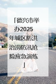 德兴市举办2025年城区防洪治涝防汛抢险应急演练