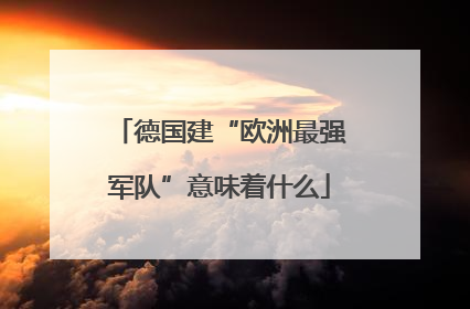 德国建“欧洲最强军队”意味着什么