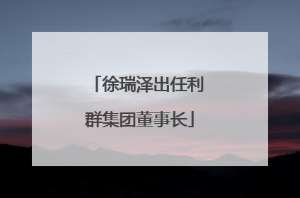 徐瑞泽出任利群集团董事长