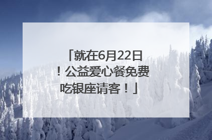 就在6月22日！公益爱心餐免费吃银座请客！