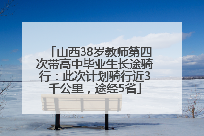 山西38岁教师第四次带高中毕业生长途骑行：此次计划骑行近3千公里，途经5省