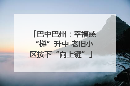 巴中巴州：幸福感“梯”升中 老旧小区按下“向上键”