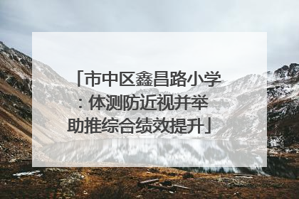 市中区鑫昌路小学：体测防近视并举 助推综合绩效提升