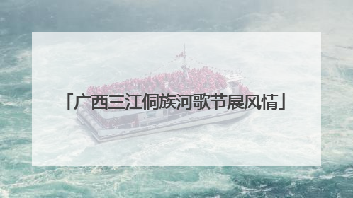 广西三江侗族河歌节展风情