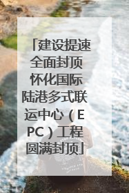 建设提速 全面封顶 怀化国际陆港多式联运中心（EPC）工程圆满封顶