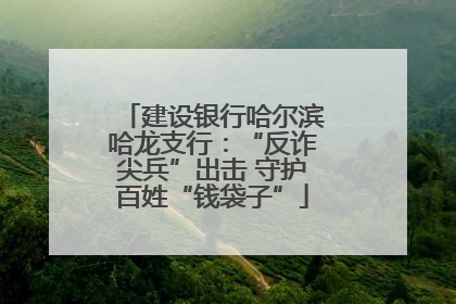 建设银行哈尔滨哈龙支行：“反诈尖兵”出击 守护百姓“钱袋子”