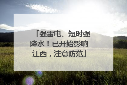 强雷电、短时强降水！已开始影响江西，注意防范