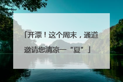 开漂！这个周末，通道邀请您清凉一“夏”