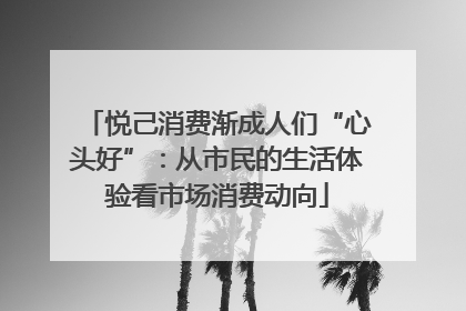 悦己消费渐成人们“心头好”：从市民的生活体验看市场消费动向