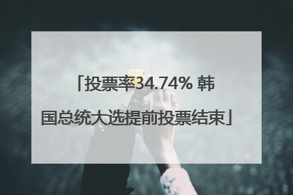 投票率34.74% 韩国总统大选提前投票结束