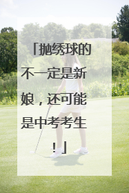 抛绣球的不一定是新娘，还可能是中考考生！